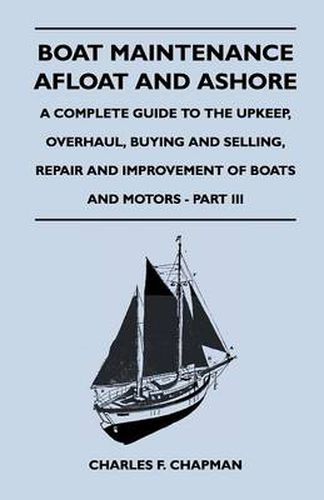 Cover image for Boat Maintenance Afloat and Ashore - A Complete Guide to the Upkeep, Overhaul, Buying and Selling, Repair and Improvement of Boats and Motors - Part III