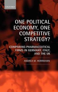 Cover image for One Political Economy, One Competitive Strategy?: Comparing Pharmaceutical Firms in Germany, Italy, and the UK