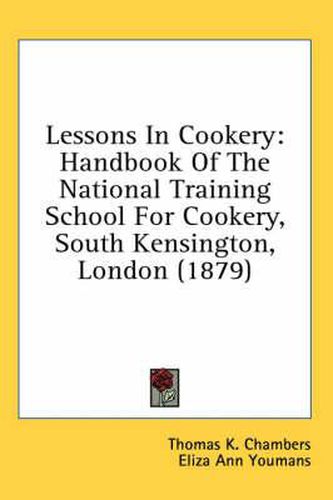 Cover image for Lessons in Cookery: Handbook of the National Training School for Cookery, South Kensington, London (1879)