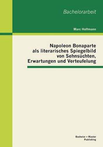 Cover image for Napoleon Bonaparte als literarisches Spiegelbild von Sehnsuchten, Erwartungen und Verteufelung