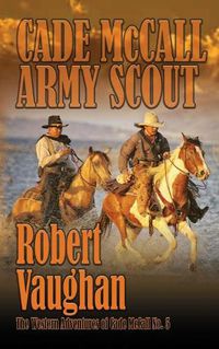 Cover image for Cade McCall: Army Scout: The Western Adventures of Cade McCall Book V