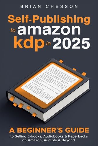 Cover image for Self-Publishing To Amazon KDP In 2025 - A Beginner's Guide To Selling E-books, Audiobooks & Paperbacks On Amazon, Audible & Beyond