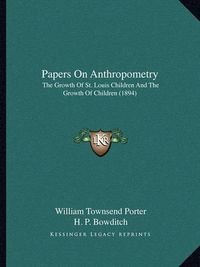 Cover image for Papers on Anthropometry: The Growth of St. Louis Children and the Growth of Children (1894)