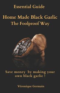 Cover image for Homemade Black Garlic- The Foolproof Way