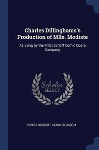 Cover image for Charles Dillinghams's Production of Mlle. Modiste: As Sung by the Fritzi Scheff Comic Opera Company