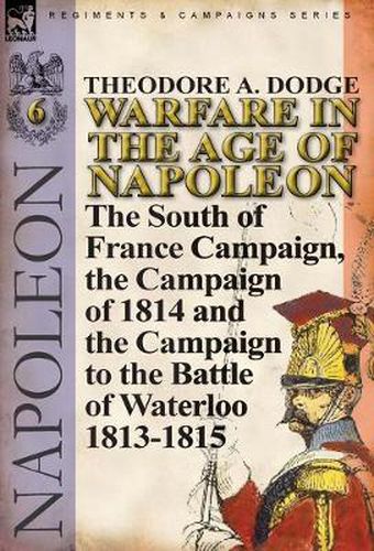 Cover image for Warfare in the Age of Napoleon-Volume 6: The South of France Campaign, the Campaign of 1814 and the Campaign to the Battle of Waterloo 1813-1815