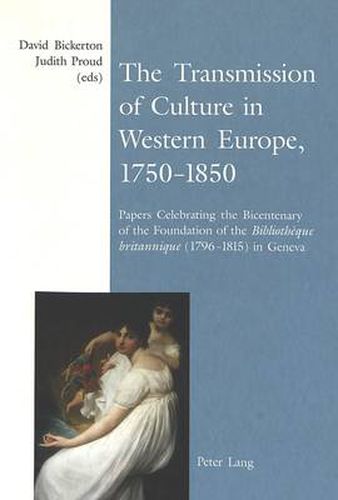 Cover image for The Transmission of Culture in Western Europe, 1750-1850: Papers Celebrating the Bicentenary of the Foundation of the Bibliotheque Britannique (1796-1815) in Geneva