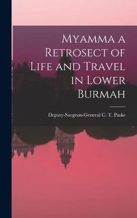 Cover image for Myamma a Retrosect of Life and Travel in Lower Burmah