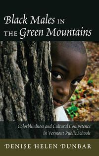 Cover image for Black Males in the Green Mountains: Colorblindness and Cultural Competence in Vermont Public Schools