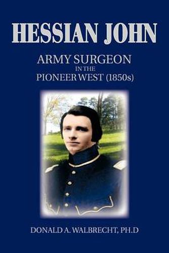 Cover image for Hessian John: ARMY SURGEON IN THE PIONEER WEST (1850s)