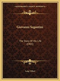 Cover image for Giovanni Segantini: The Story of His Life (1901)