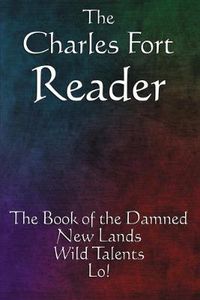 Cover image for The Charles Fort Reader: The Book of the Damned, New Lands, Wild Talents, Lo!