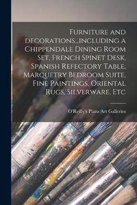 Cover image for Furniture and Decorations...including a Chippendale Dining Room Set, French Spinet Desk, Spanish Refectory Table, Marquetry Bedroom Suite, Fine Paintings, Oriental Rugs, Silverware, Etc