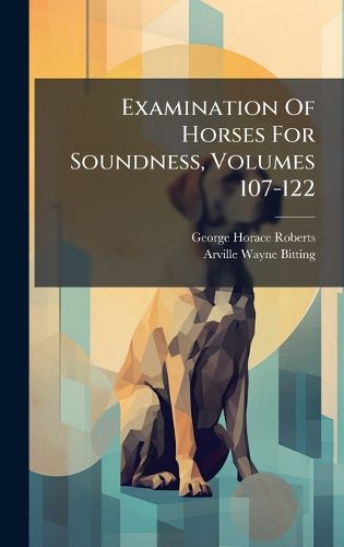 Cover image for Examination Of Horses For Soundness, Volumes 107-122