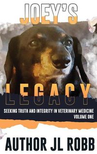 Cover image for Joey's Legacy: Seeking Truth And Integrity In Veterinary Medicine: Vol One