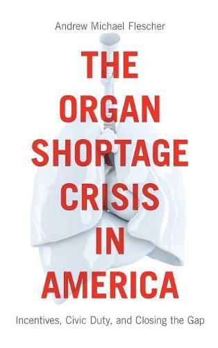 The Organ Shortage Crisis in America: Incentives, Civic Duty, and Closing the Gap