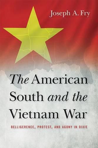 Cover image for The American South and the Vietnam War: Belligerence, Protest, and Agony in Dixie