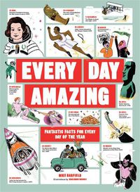 Cover image for Every Day Amazing: Fantastic Facts for Every Day of the Year