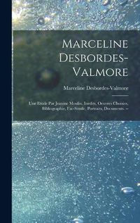 Cover image for Marceline Desbordes-Valmore: Une Etude Par Jeanine Moulin. Inedits, Oeuvres Choisies, Bibliographie, Fac-simile, Portraits, Documents. --