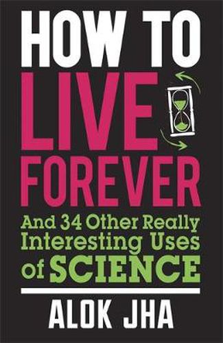 Cover image for How to Live Forever: And 34 Other Really Interesting Uses of Science