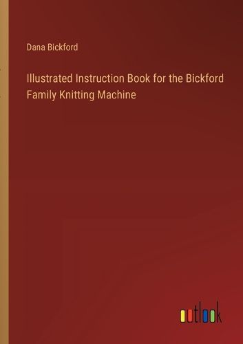 Cover image for Illustrated Instruction Book for the Bickford Family Knitting Machine