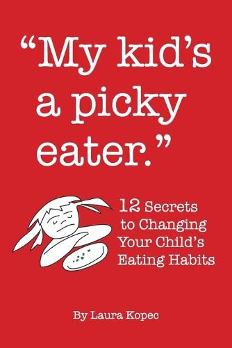 Cover image for My Kid's a Picky Eater: Twelve Secrets to Changing Your Child's Eating Habits
