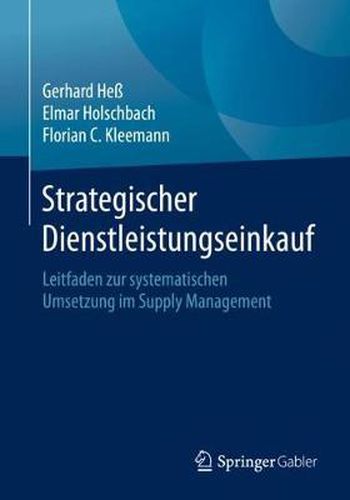 Strategischer Dienstleistungseinkauf: Leitfaden Zur Systematischen Umsetzung Im Supply Management