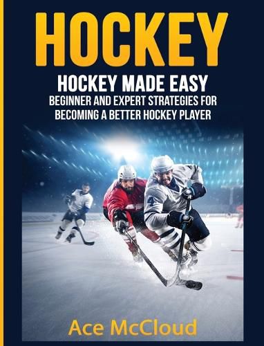 Cover image for Hockey: Hockey Made Easy: Beginner and Expert Strategies For Becoming A Better Hockey Player