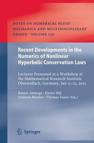 Recent Developments in the Numerics of Nonlinear Hyperbolic Conservation Laws: Lectures Presented at a Workshop at the Mathematical Research Institute Oberwolfach, Germany, Jan 15 - 21, 2012