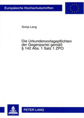 Cover image for Die Urkundenvorlagepflichten Der Gegenpartei Gemaess  142 Abs. 1 Satz 1 Zpo