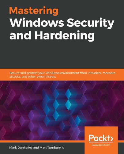 Mastering Windows Security and Hardening: Secure and protect your Windows environment from intruders, malware attacks, and other cyber threats