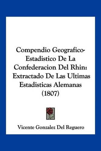 Cover image for Compendio Geografico-Estadistico de La Confederacion del Rhin: Extractado de Las Ultimas Estadisticas Alemanas (1807)