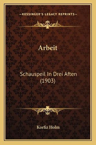 Cover image for Arbeit: Schauspeil in Drei Aften (1903)