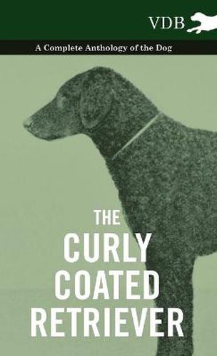 The Curly Coated Retriever - A Complete Anthology of the Dog -