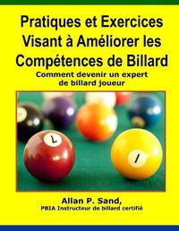 Cover image for Pratiques Et Exercices Visant a Ameliorer Les Competences de Billard: Comment Devenir Un Expert de Billard Joueur