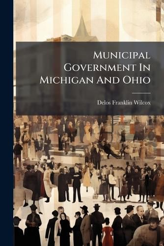 Cover image for Municipal Government in Michigan and Ohio...