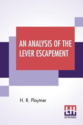 Cover image for An Analysis Of The Lever Escapement: A Lecture Delivered Before The Canadian Watchmakers' And Retail Jewelers' Association.