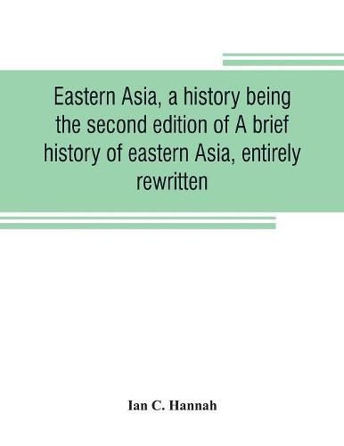 Cover image for Eastern Asia, a history, being the second edition of A brief history of eastern Asia, entirely rewritten