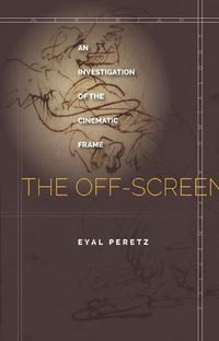 Cover image for The Off-Screen: An Investigation of the Cinematic Frame