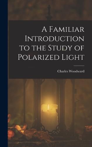 Cover image for A Familiar Introduction to the Study of Polarized Light