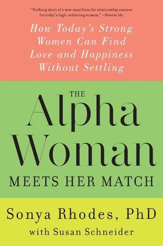 The Alpha Woman Meets Her Match: How Today's Strong Women Can Find Love and Happiness Without Settling