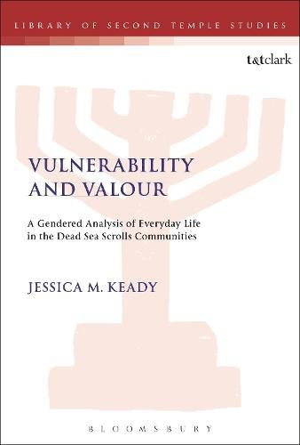 Cover image for Vulnerability and Valour: A Gendered Analysis of Everyday Life in the Dead Sea Scrolls Communities