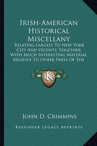 Cover image for Irish-American Historical Miscellany: Relating Largely to New York City and Vicinity, Together with Much Interesting Material Relative to Other Parts of the Country