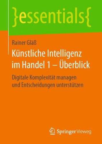 Cover image for Kunstliche Intelligenz im Handel 1 - UEberblick: Digitale Komplexitat managen und Entscheidungen unterstutzen