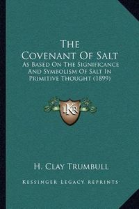 Cover image for The Covenant of Salt: As Based on the Significance and Symbolism of Salt in Primitive Thought (1899)