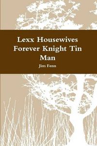 Cover image for Lexx Housewives Forever Knight Tin Man