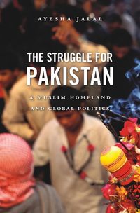 Cover image for The Struggle for Pakistan: A Muslim Homeland and Global Politics