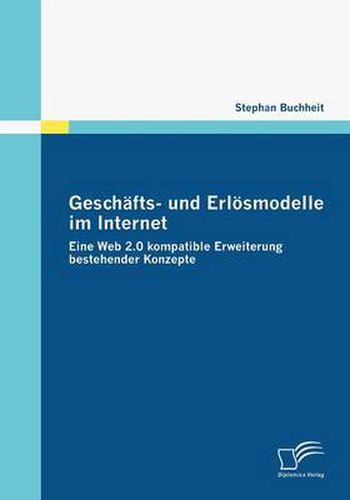 Cover image for Geschafts- und Erloesmodelle im Internet: Eine Web 2.0 kompatible Erweiterung bestehender Konzepte
