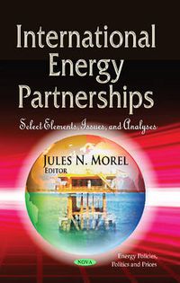 Cover image for International Energy Partnerships: Select Elements, Issues & Analyses