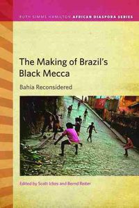 Cover image for The Making of Brazil's Black Mecca: Bahia Reconsidered